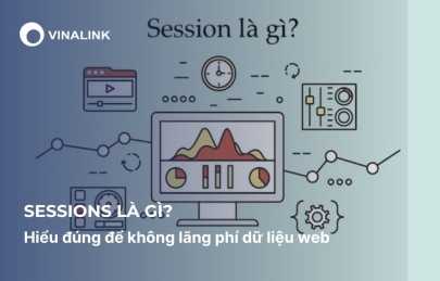 Sessions là gì? Hiểu đúng để không lãng phí dữ liệu web